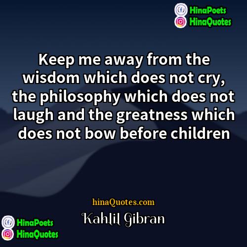 Kahlil Gibran Quotes | Keep me away from the wisdom which